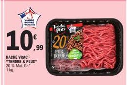 VIANDE SOVIN  HACHE VRAC "TENDRE & PLUS" 20% Mat. Gr.  1 kg.  Jendre plas  10% 20  ,99  PUR BOEUFNEREUR 