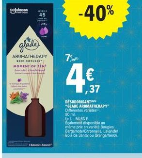 glade  AROMATHERAPY REED DIFFUSER" MOMENT OF ZEN Lavender Sunde  taconnetsNadarnty"  -40%  29/1)  4.€,  ,37  DESODORISANTIN  "GLADE AROMATHERAPY" Différentes variétés  80 ml.  Le L: 54,63 € Egalement 