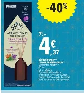 glade  aromatherapy reed diffuser" moment of zen lavender sunde  taconnetsnadarnty"  -40%  29/1)  4.€,  ,37  desodorisantin  "glade aromatherapy" différentes variétés  80 ml.  le l: 54,63 € egalement 
