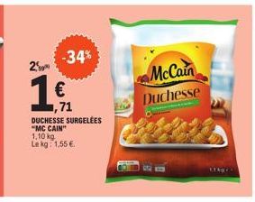 25  €  1,71  -34%  www  DUCHESSE SURGELÉES "MC CAIN"  1,10 kg Le kg 1,55 €.  McCain Duchesse  LEADE 