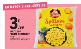 AU RAYON LIBRE-SERVICE  ,99  SPATZLES "TANTE GERMAINE" 1 kg.  Différentes variétés  TANE GERMAINE  Spätzles  Dealt frais 