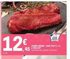 12€  le kg  viande bovine: faux-filet*** a griller  caissette de 4 pieces minimum.  viande bovine française 