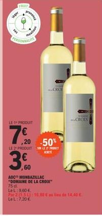 FRUIT  viger  prononce  moelleux  LE PRODUIT  7€0  LE 2 PRODUIT  3.0  ,20 -50%  LE 2" PRODUIT  CRO  AOC MONBAZILLAC "DOMAINE DE LA CROIX" 75 cl.  SICHER  CROIX  Le L 9,60 €  Par2050: 10,00 € au lieu d