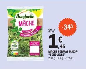Bonduelle MACHE  FORMAT MAXI  2,"  -34%  € 45  MÂCHE FORMAT MAXI "BONDUELLE" 200 g. Le kg: 7,25 €. 