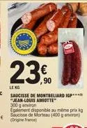 23.0  €  leng  saucisse de montbeliard igp**** "jean-louis amiotte"  300 g environ  egalement disponible au même prix kg saucisse de morteau (400g environ) (origin) 