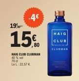 -4€  19%  15%  HAIG CLUB CLUBMAN 40 % vol  70 d  LeL 22.57€  HAIG CLUB  CLUBMAN 