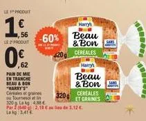 le 1 produit  €  ,56  le2produit  0€  62  pain de mie en tranche  beau & bon "harry's"  ou tournesol in  320 kg 4.88€  harry's mad  son le pr  -60% beau & bon $20 cereales  harry's bud  par (640) 2,18