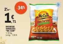 2% -34%  €  ,71  DUCHESSE SURGELEES "MC CAIN  1,10 kg Lekg 1.55 €  McCain Duchesse 