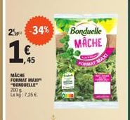 2 -34%  1€  ,45  MACHE  FORMAT MAXI  "BONDUELLE" 200 g Lekg: 7.25€  Bonduelle MACHE  FORMAT  MAXI 