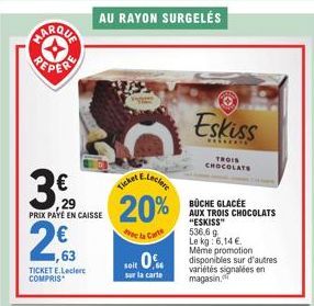 N  3€  PRIX PAYÉ EN CAISSE  2€  63  TICKET E.Leclere COMPRIS  AU RAYON SURGELÉS  E-Leclere  20%  de la Carte  Ticket E  soit 0%  sur la carte  Eskiss  Hint  TROIS CHOCOLATS  BÜCHE GLACÉE  AUX TROIS CH