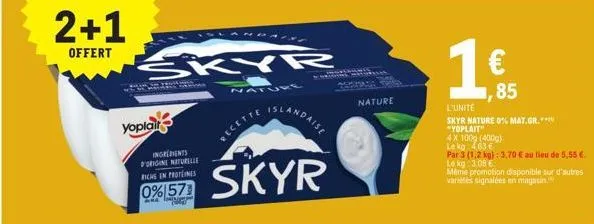 yoplair  free  2+1  offert skyr  recette  islandaise  ingredients d'origine naturelle riche in proteines  0% 1573 skyr  nature  ,85  l'unité  skyr nature 0% mat.gr.**** "yoplait  4x 100g (400g) le kg 