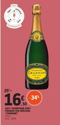 FRUIT  seger  prononce  deys  PERSONNALITE  75 d  Le L: 22 €  CHAMPAGNE  CHANOINE  25  16€ -34%  AOC CHAMPAGNE BRUT  PREMIER CRU HERITAGE  "CHANOINE"  ****** 1730 