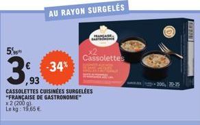 5,9  3,93  -34%  CASSOLETTES CUISINÉES SURGELÉES "FRANÇAISE DE GASTRONOMIE" x 2 (200 g). Le kg: 19,65 €  Cassolettes  FRANCAI  200, 20-25  201 