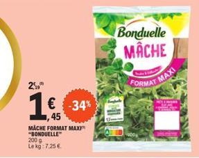 25,"  € -34% 1,45  MACHE FORMAT MAXI "BONDUELLE 200 g Le kg: 7,25 €.  Bonduelle MACHE  FORMAT MAXI 