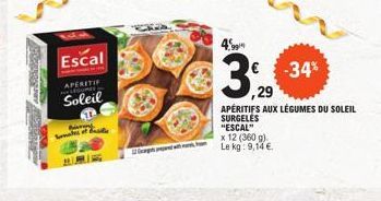 Escal  APERITIF  Soleil  Bastons Semates of use  4.9  -34%  ,29  APÉRITIFS AUX LÉGUMES DU SOLEIL SURGELÉS "ESCAL"  x 12 (360 g). Le kg: 9,14 € 