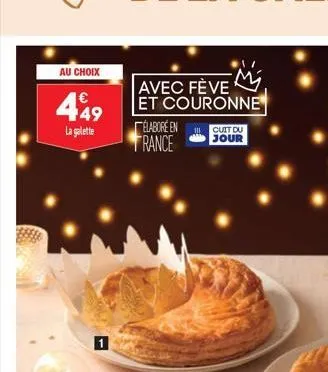 au choix  avec fève  449 et couronne  la galette  élaboré en  france  cuit du  jour 