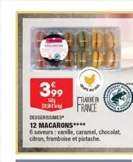 3,99  140 128.50  desserissimes  12 macarons****  6 saveurs: vanille, caramel, chocolat, citron, framboise et pistache.  elabore en france  
