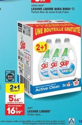 111  lavages  2+1  gratuit  5%  skip  1699 lessive liquide  active clean.  super croix  lessive liquide bora bora* parfum fleur de monoi & lait d'aloe.  une bouteille gratuite  2+1  gratu  ski ski ski