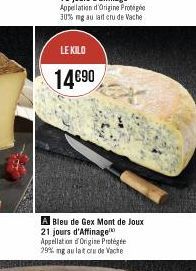 LE KILO  14€90  EX  A Bleu de Gex Mont de Joux 21 jours d'Affinage Appellation Origine Protégée 29% mg au lat cru de Vache 