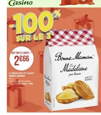 soit par 3 l'unité:  2€66  la madeleine pur beurre bonne maman  300 g  autres varices disponibles  lekg: 13€10 l'unité : 3€99  -100%  sur les  kil  bonne maman  mädeleine  pur beurre  x120 sachets 