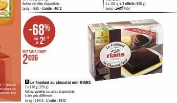 -68%  2⁰¹  SOIT PAR 2 L'UNITE:  2006  A Le Fondant au chocolat noir RIANS  2x110 g (220)  Autres variétés ou poids disponibles à des prix différents  Le kg: 14€18-L'unité:3€12  FONDANTE  Le Fondant ri