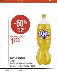 soit par 2 l'unité  1600  -50%  2e  fanta orange 1,25 l  autres variétés disponibles le litre: 1€06 - l'unité : 1€33  fanta 
