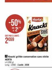 -50%  Herta  2⁹ Knacki  SOIT PAR 2 L'UNITÉ:  2€69  A Knacki grillée conservation sans nitrite HERTA  x4 (280 g)  Le kg 12€82-L'unité: 3659  GRILLEE SANS NITRITE  