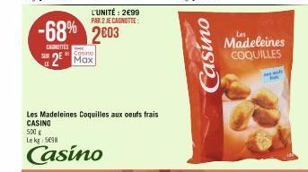 LE  -68% 2603  CAUNOTTES  Casino  2 Max  L'UNITÉ: 2€99  PAR 2 JE CAGNOTTE:  Les Madeleines Coquilles aux oeufs frais CASINO  500 € Le kg: 5098  Casino  Casino  Madeleines COQUILLES  awash 