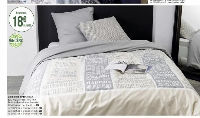 À PARTIR DE  SINCERE  LA PARURE  LIS  AND  Collection MANHATTAN 52% polyester tycle 18% coton Existe en Parure housse de couette 140x200cm + 1 taie d'ler 180 au 200x200cm + 2 taies d'oniller 36€ au 24