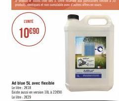 LUNITE  10€90  Ad blue 5L avec flexible Le litre: 2018  Existe aussi en version 101 à 22€90  Le litre: 2€29  Adilu 