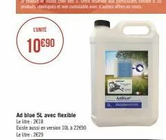 lunite  10€90  ad blue 5l avec flexible le litre: 2018  existe aussi en version 101 à 22€90  le litre: 2€29  adilu 