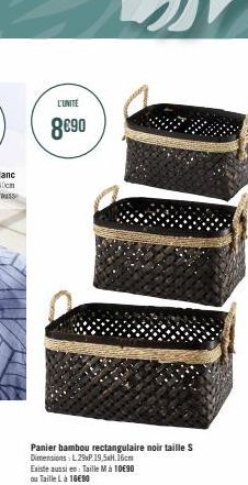 L'UNITE  8€90  01  Panier bambou rectangulaire noir taille S Dimensions: L29xP. 19,5xH.16cm Existe aussi en: Taille Mà 10€90 ou Taille Là 16€90 