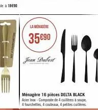 set fourchette  la ménagère  35 €90  jean dubest  ménagère 16 pièces delta black acier inax-composée de 4 cuillères à soupe 4 fourchettes, 4 couteaux, 4 petites cuillères. 