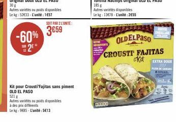 -60% #25*  SOIT PAR 2 LUNITE:  3659  Kit pour Crousti'Fajitas sans piment OLD EL PASO  521 g  Autres variétés ou poids disponibles  à des prix différents  Le kg: 9685- L'unité:5€13  MOOVITE  ACROS  OL