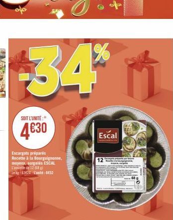 34%  SOIT L'UNITÉ:"  4€30  Escargots préparés Recette à la Bourguignonne, moyens, surgelés ESCAL L'assiette de 12 (68) Le kg-63€24 L'unité: GES2  Escal 