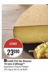 LE KILO  23€90  A Comté Fort des Rousses 18 mois d'affinage Appellation d'Origine Protégée 35% mg au lait cru de Vache 