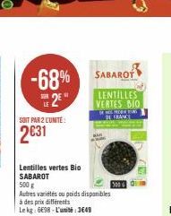 -68% SABAROF  E2E  SOIT PAR 2 L'UNITÉ:  2031  Lentilles vertes Bio SABAROT  500 g  Autres variétés ou poids disponibles  à des prix différents  Le kg: 698-L'unité:3649  LENTILLES VERTES BIO  DE FRANCE