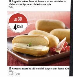 LES 30  4€50  H Baguette nature Terre et Saveurs ou aux céréales ou büchette aux figues ou buchette aux noix 250g  D Navettes assorties x30 ou Mini burgers au sésame x20 300g  Le kg 1500 