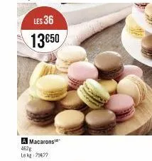 les 36 13€50  a macarons 462g le kg 29477 