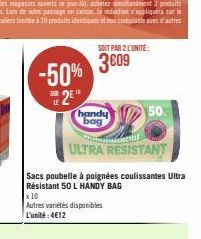 -50%  SE2E¹  LE  handy bag  x 10  Autres variétés disponibles  L'unité:4€12  SOIT PAR 2 L'UNITÉ  3609  ULTRA RESISTANT  Sacs poubelle à poignées coulissantes Ultra Résistant 50 L HANDY BAG  50. 