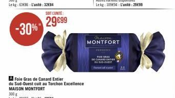 A Foie Gras de Canard Entier du Sud-Ouest cuit au Torchon Excellence MAISON MONTFORT  300 g Lekg: 99€97-L'unité: 42€84  SOIT L'UNITÉ  29€99  maison MONTFORT  GRAS  DE CANARD ENTER SUD-OUEST 