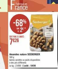 Fabriqué en  rance  -68% Seeberger 2E  SOIT PAR 2 L'UNITÉ:  7€26  Amandes nature SEEBERGER 500 g  Autres variétés ou poids disponibles à des prix différents  Le kg: 21698- L'unité: 10€99 