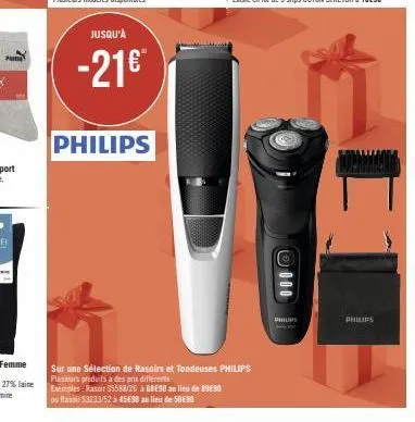 pun  jusqu'à  -21€™  philips  sur une sélection de rasoirs et tondeuses philips plusieurs produits à des prix différents  exemples rasoir $5588/26 gbe90 au lieu de 1990 ou rais 53233/52 à 45€90 au lie