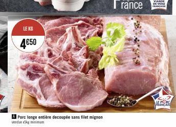 LE KG  4€50  A Porc longe entière decoupée sans filet mignon  vendue 5kg minimum  VIANDE DE VEAU FRANCASE  CH3 FRANCIS 