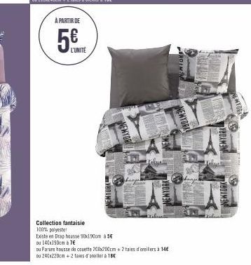 À PARTIR DE  5€  NEWTORK  Collection fantaisie 100% polyester  Existe en Drap housse 90x190cm 5  NEWYOR  TERMEN  NEWYORK  BA  EWYORK  UNDIMIN  ou 140x190cm à 7€  ou Parure housse de couette 200x200cm 