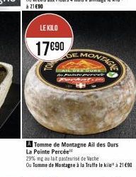 LE KILO  17€90  2  MONTAGE  SURE  to Police perces  Focket  A Tomme de Montagne Ail des Ours La Pointe Percée  29% ng au lait pasteurise de Vache  Ou Tamme de Montagne à la Traffe le kilo" à 21 €90 