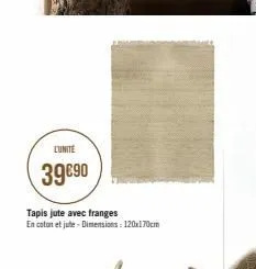 l'unité  39€90  tapis jute avec franges  en coton et jute - dimensions: 120x170cm  