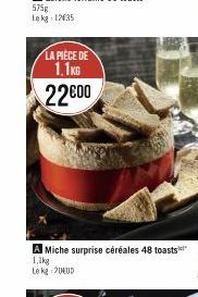 LA PIÈCE DE  1.1KG  22600  A Miche surprise céréales 48 toasts  1,1kg  Le kg 24UD 