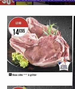 LE KG  14€95  A Veau côte *** à griller  VIANDE DE VEAU FRANCE 