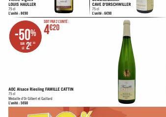 75 cl L'unité: 8€90  -50%  2E  LE  SOIT PAR 2 L'UNITE:  4€20  AOC Alsace Riesling FAMILLE CATTIN 75 cl  Médaille d'Or Gilbert et Gaillard L'unité : SEGO 